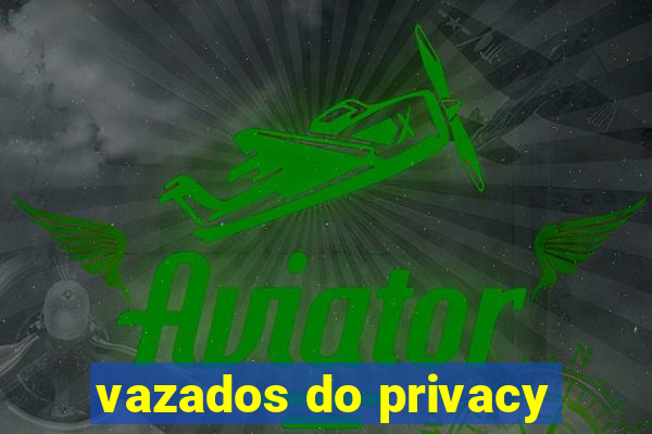 vazados do privacy